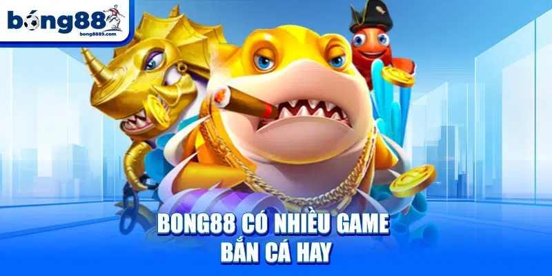 BONG88 - Nhà cái BONG 88 uy tín - Trang chủ Viva Bong88 BONG88 có nhiều game bắn cá hay