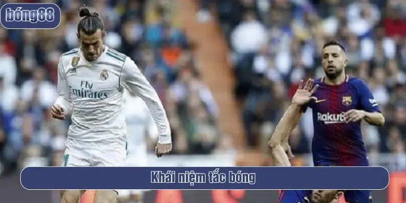 Khái niệm cơ bản về tắc bóng trong bóng đá