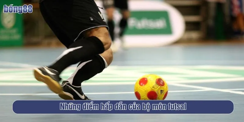 Những điểm hấp dẫn của bộ môn futsal