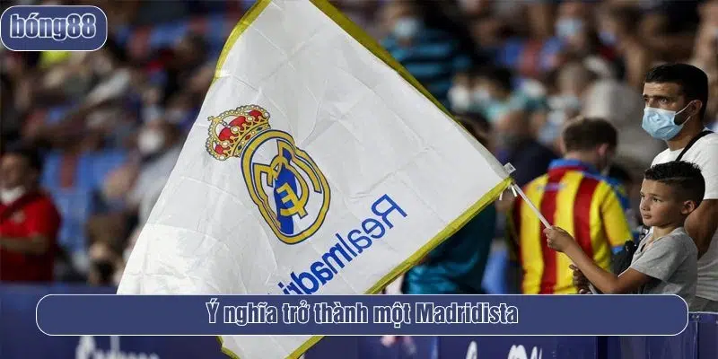 Ý nghĩa quan trọng khi là Madridista