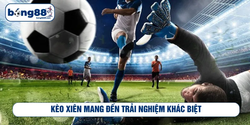 Kèo xiên kết hợp nhiều trận kịch tính và thưởng lớn
